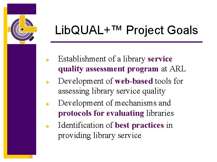 Lib. QUAL+™ Project Goals u u Establishment of a library service quality assessment program