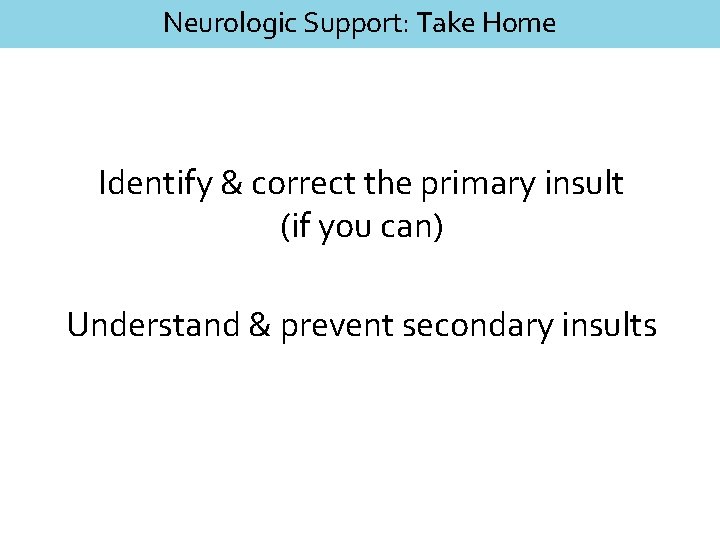 Neurologic Support: Take Home Identify & correct the primary insult (if you can) Understand