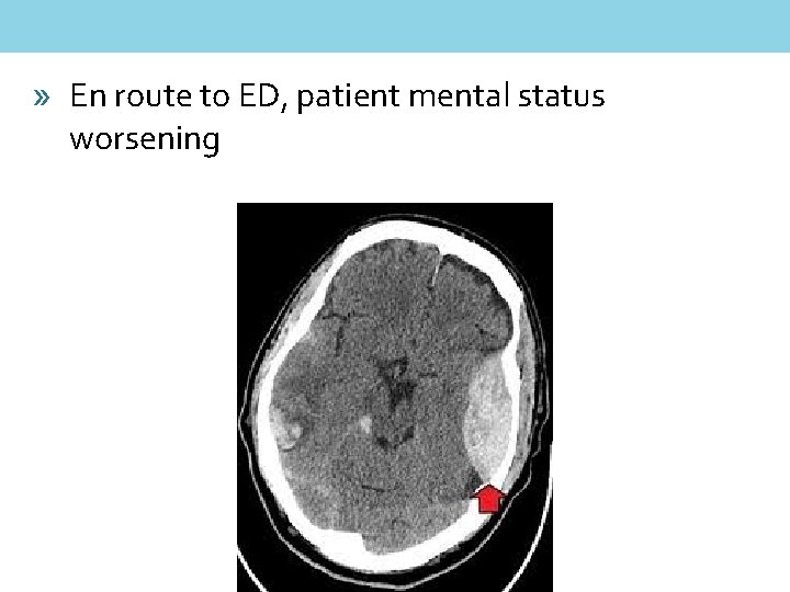 » En route to ED, patient mental status worsening 