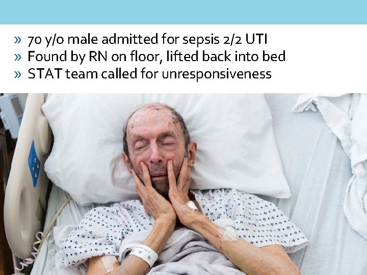 » 70 y/o male admitted for sepsis 2/2 UTI » Found by RN on
