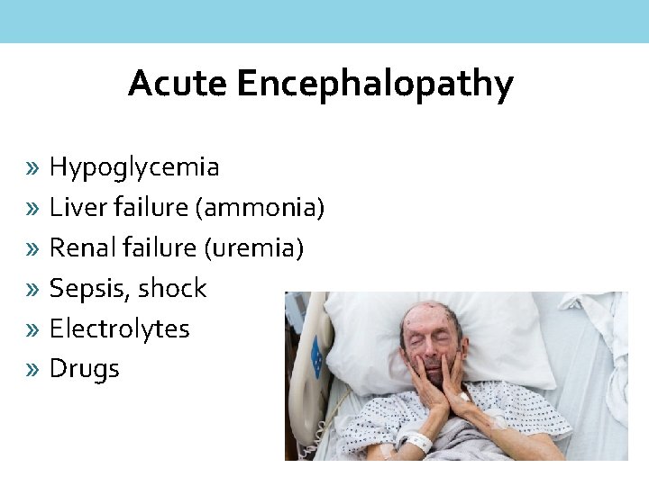 Acute Encephalopathy » Hypoglycemia » Liver failure (ammonia) » Renal failure (uremia) » Sepsis,