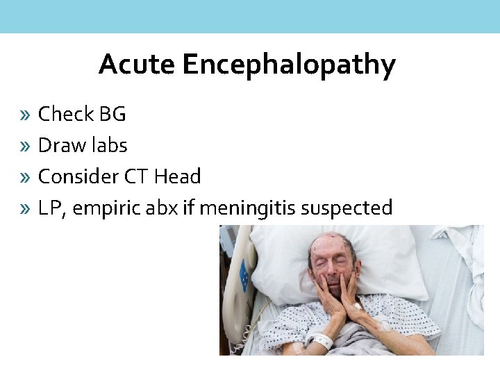 Acute Encephalopathy » Check BG » Draw labs » Consider CT Head » LP,