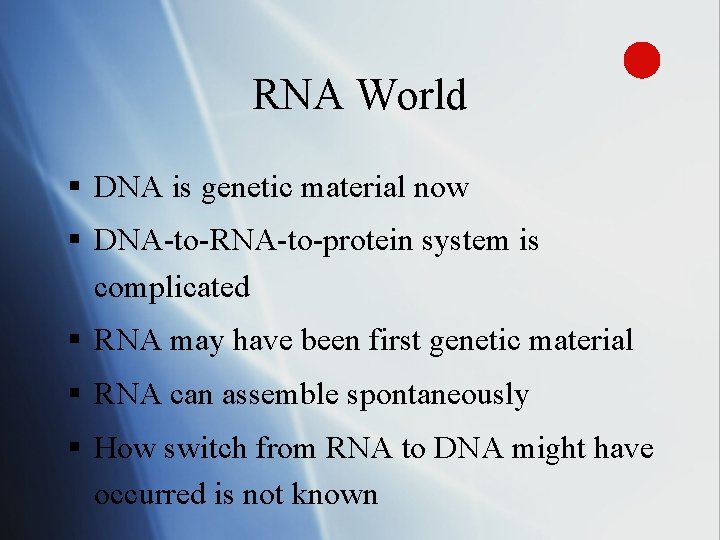 RNA World § DNA is genetic material now § DNA-to-RNA-to-protein system is complicated §