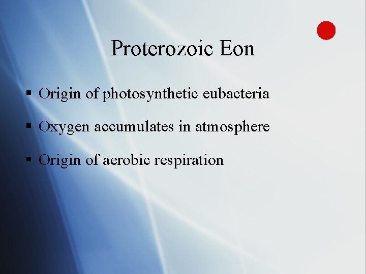 Proterozoic Eon § Origin of photosynthetic eubacteria § Oxygen accumulates in atmosphere § Origin