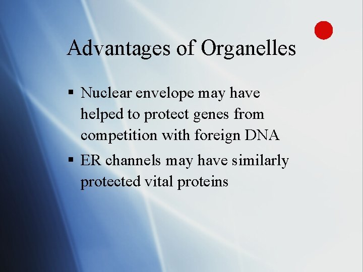 Advantages of Organelles § Nuclear envelope may have helped to protect genes from competition