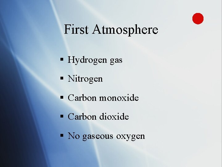 First Atmosphere § Hydrogen gas § Nitrogen § Carbon monoxide § Carbon dioxide §