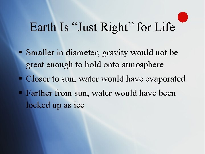 Earth Is “Just Right” for Life § Smaller in diameter, gravity would not be