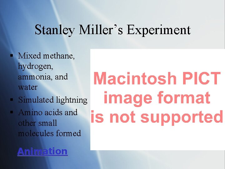 Stanley Miller’s Experiment § Mixed methane, hydrogen, ammonia, and water § Simulated lightning §