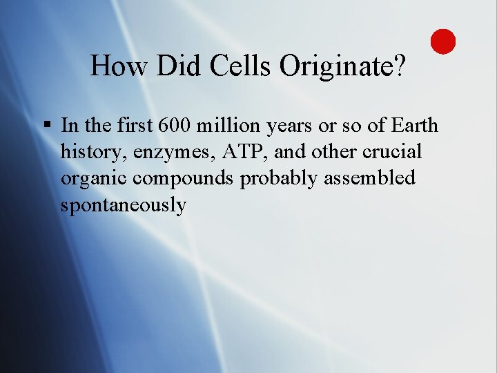 How Did Cells Originate? § In the first 600 million years or so of