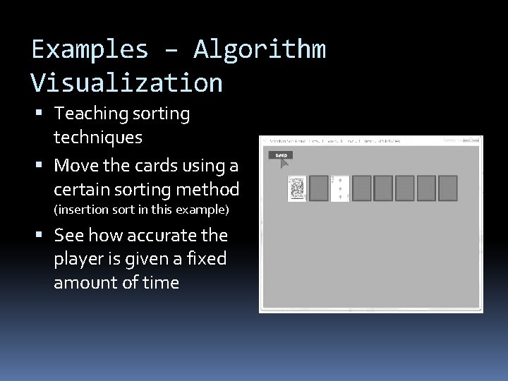 Examples – Algorithm Visualization Teaching sorting techniques Move the cards using a certain sorting