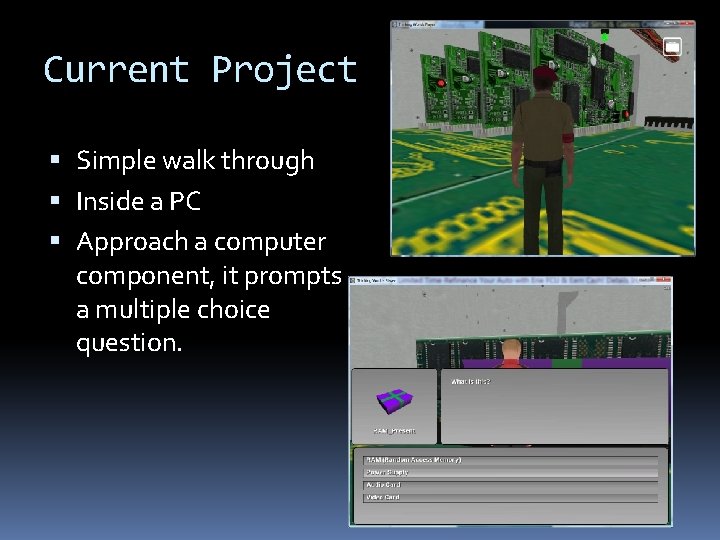 Current Project Simple walk through Inside a PC Approach a computer component, it prompts