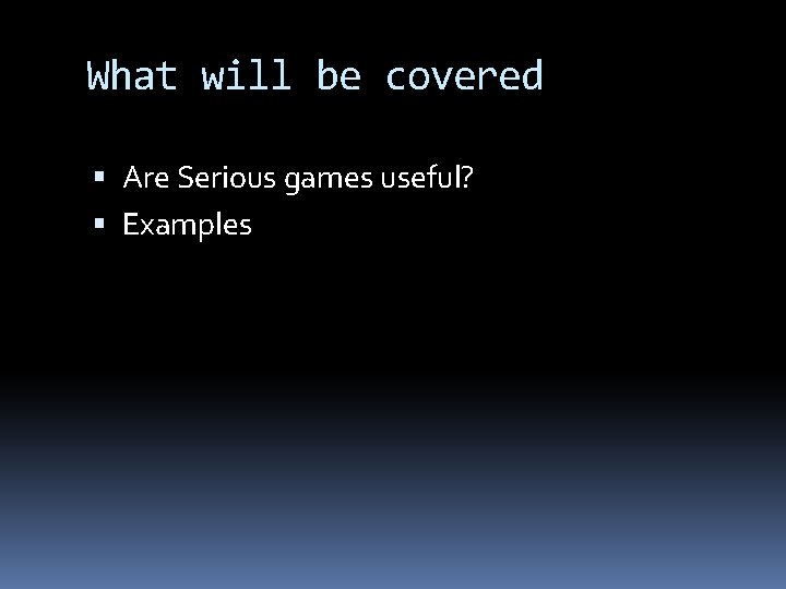 What will be covered Are Serious games useful? Examples 
