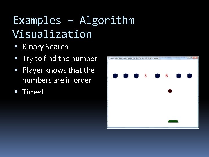 Examples – Algorithm Visualization Binary Search Try to find the number Player knows that