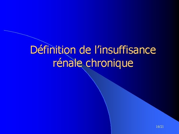 Définition de l’insuffisance rénale chronique 16/21 