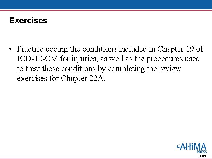 Exercises • Practice coding the conditions included in Chapter 19 of ICD-10 -CM for