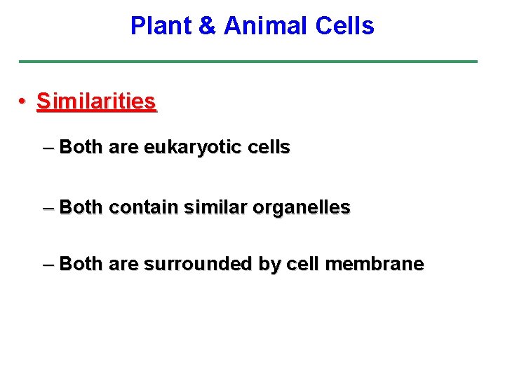 Plant & Animal Cells • Similarities – Both are eukaryotic cells – Both contain