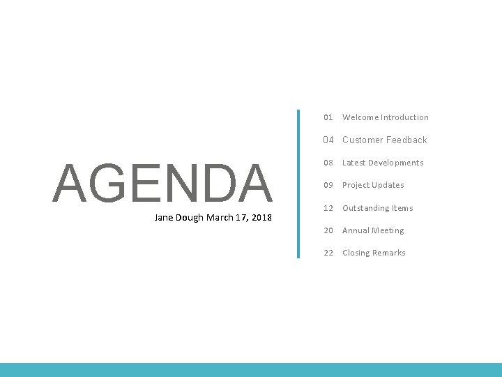 01 Welcome Introduction 04 Customer Feedback AGENDA Jane Dough March 17, 2018 08 Latest