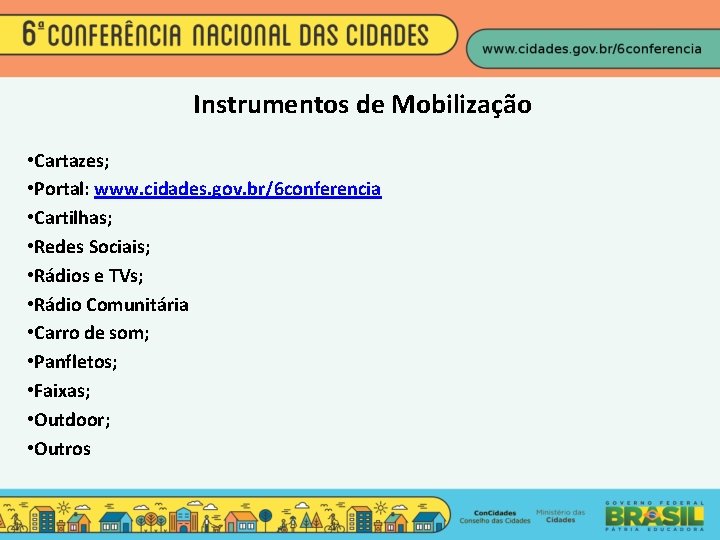 Instrumentos de Mobilização • Cartazes; • Portal: www. cidades. gov. br/6 conferencia • Cartilhas;