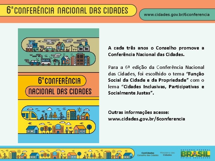 A cada três anos o Conselho promove a Conferência Nacional das Cidades. Para a