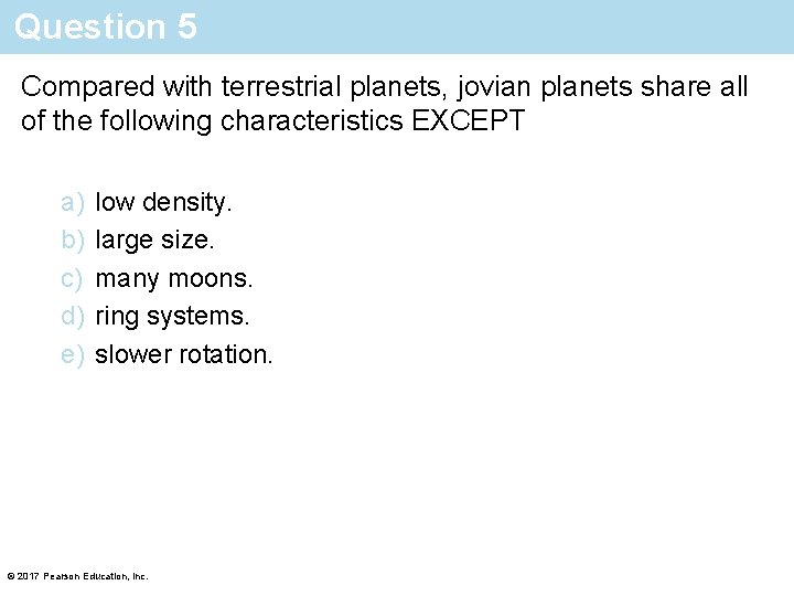 Question 5 Compared with terrestrial planets, jovian planets share all of the following characteristics