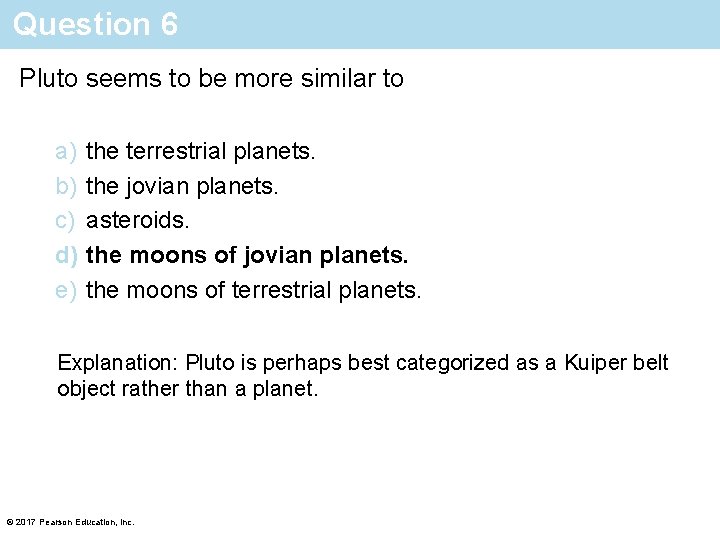 Question 6 Pluto seems to be more similar to a) b) c) d) e)