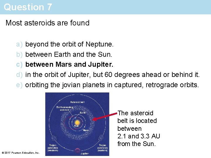 Question 7 Most asteroids are found a) b) c) d) e) beyond the orbit