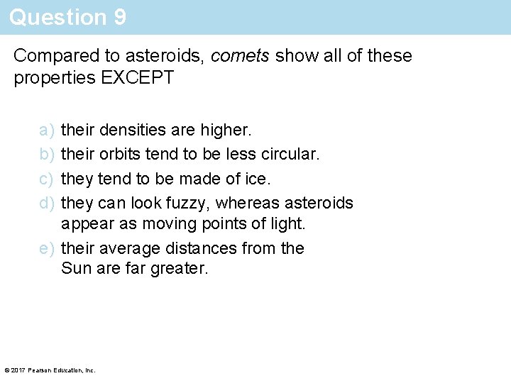 Question 9 Compared to asteroids, comets show all of these properties EXCEPT a) b)