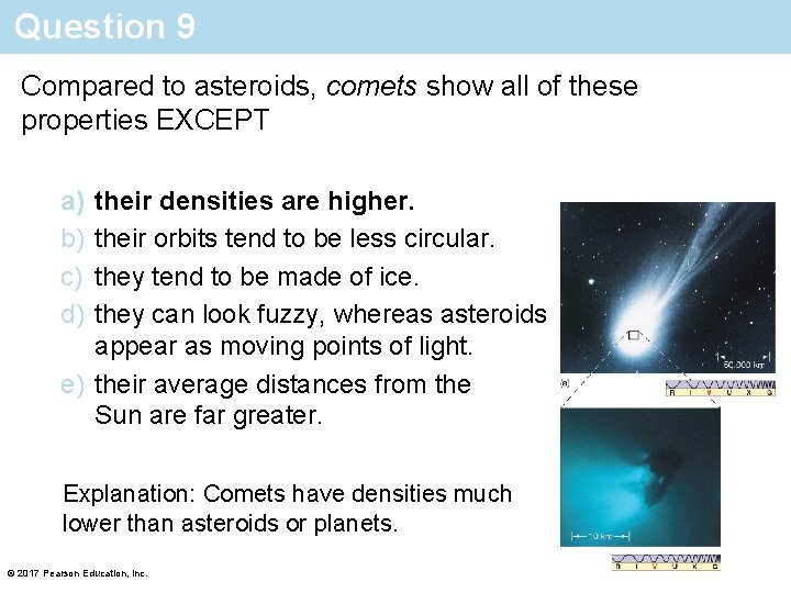 Question 9 Compared to asteroids, comets show all of these properties EXCEPT a) b)