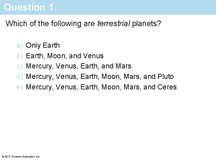 Question 1 Which of the following are terrestrial planets? a) b) c) d) e)