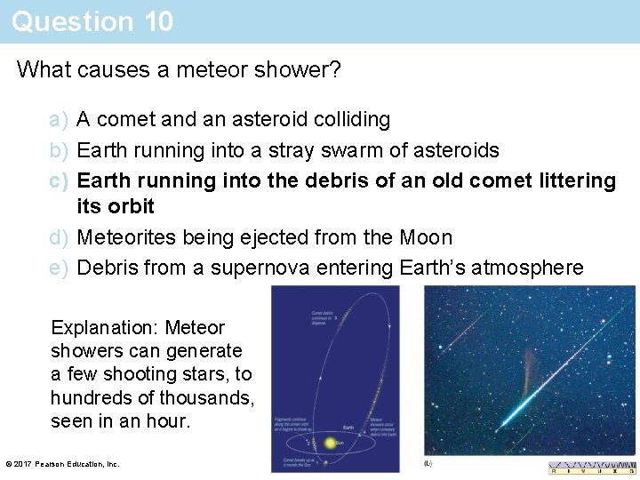 Question 10 What causes a meteor shower? a) A comet and an asteroid colliding