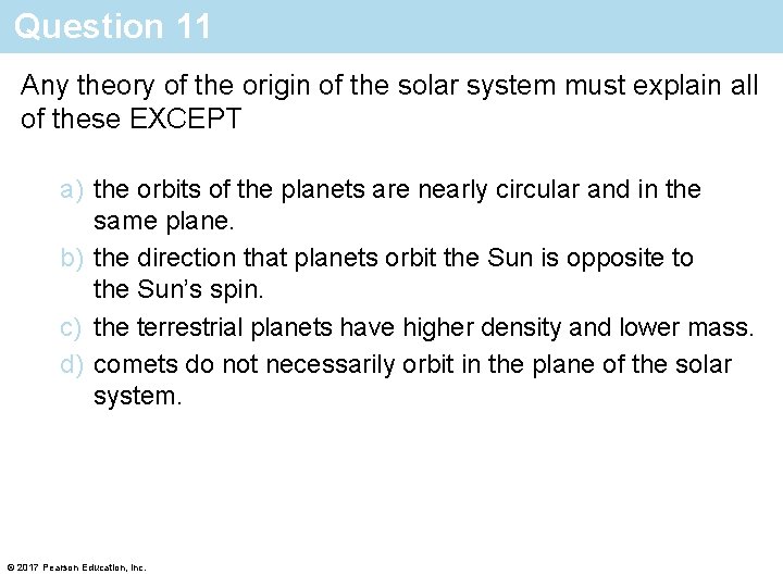 Question 11 Any theory of the origin of the solar system must explain all