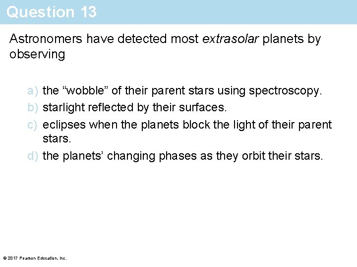 Question 13 Astronomers have detected most extrasolar planets by observing a) the “wobble” of