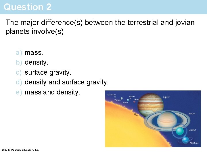 Question 2 The major difference(s) between the terrestrial and jovian planets involve(s) a) b)