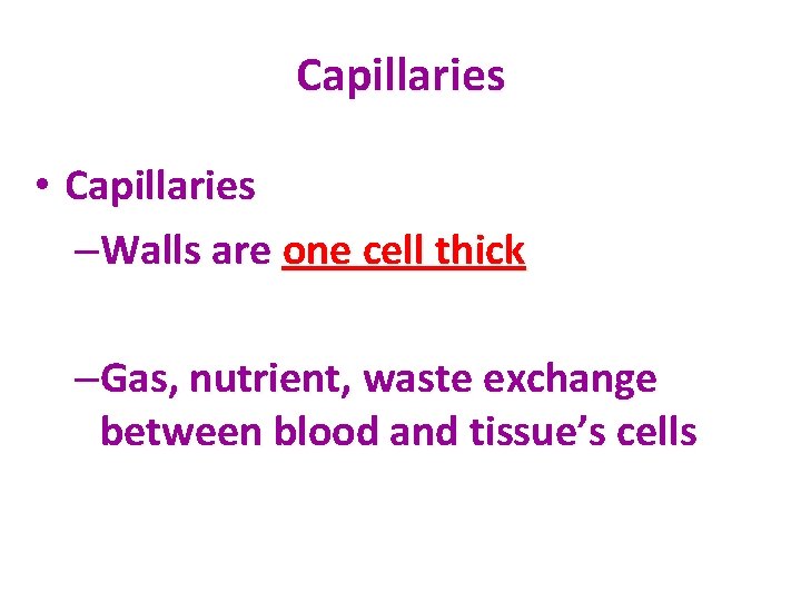 Capillaries • Capillaries –Walls are one cell thick –Gas, nutrient, waste exchange between blood