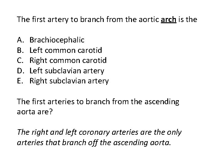 The first artery to branch from the aortic arch is the A. B. C.