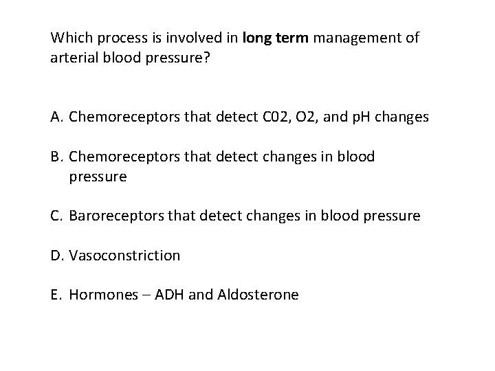 Which process is involved in long term management of arterial blood pressure? A. Chemoreceptors