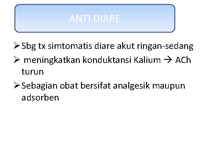ANTI DIARE Ø Sbg tx simtomatis diare akut ringan-sedang Ø meningkatkan konduktansi Kalium ACh