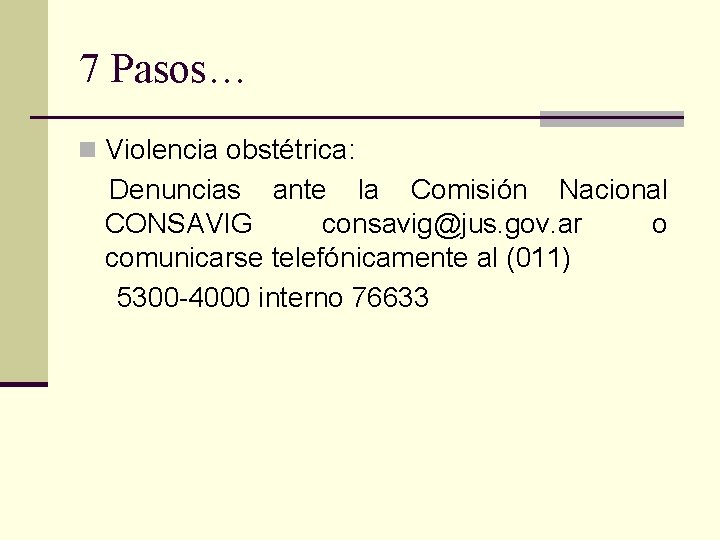 7 Pasos… n Violencia obstétrica: Denuncias ante la Comisión Nacional CONSAVIG consavig@jus. gov. ar