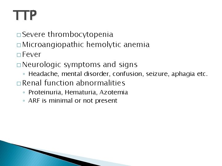 TTP � Severe thrombocytopenia � Microangiopathic hemolytic anemia � Fever � Neurologic symptoms and