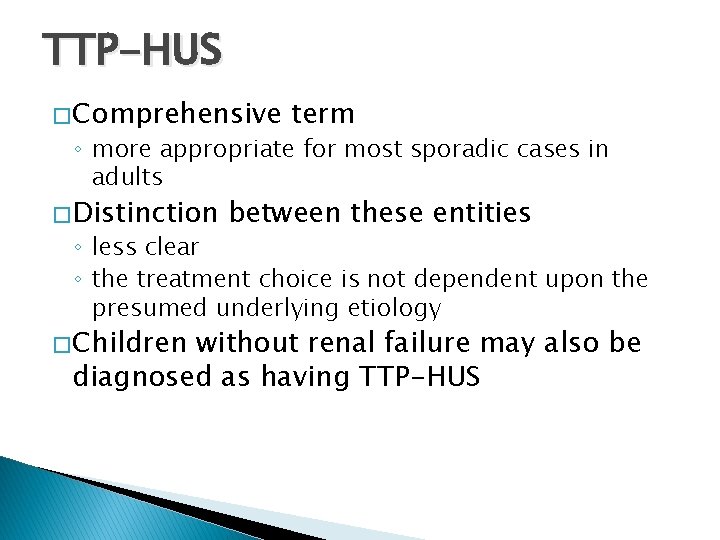 TTP-HUS � Comprehensive term ◦ more appropriate for most sporadic cases in adults �