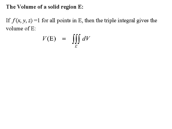 The Volume of a solid region E: If f (x, y, z) =1 for