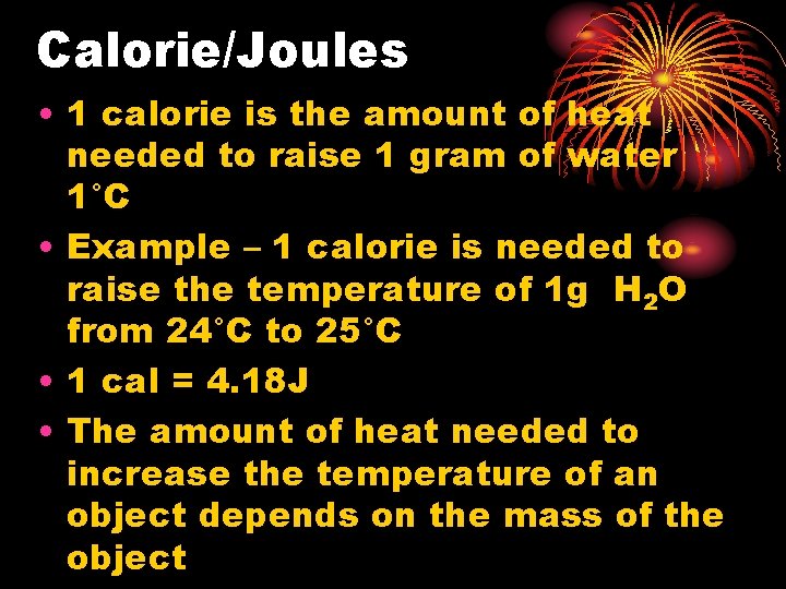 Calorie/Joules • 1 calorie is the amount of heat needed to raise 1 gram