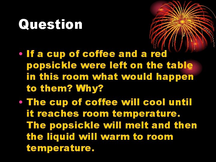 Question • If a cup of coffee and a red popsickle were left on