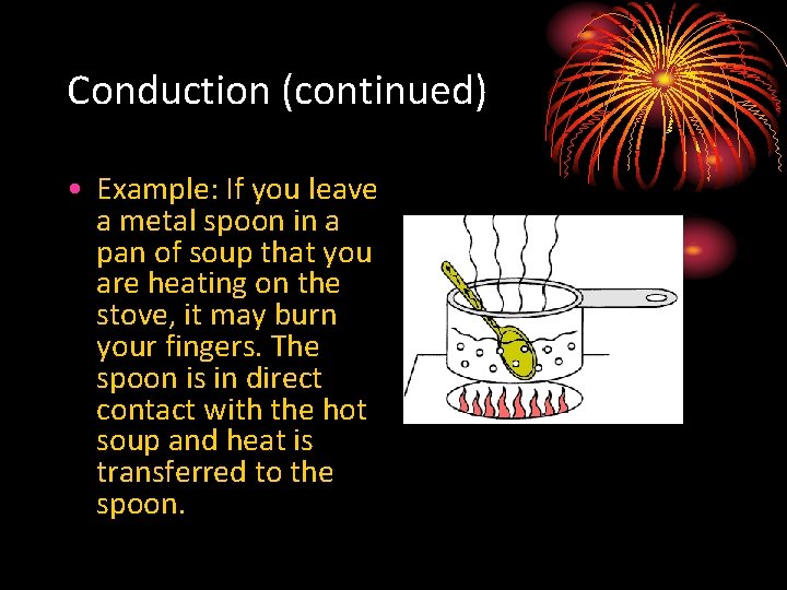 Conduction (continued) • Example: If you leave a metal spoon in a pan of