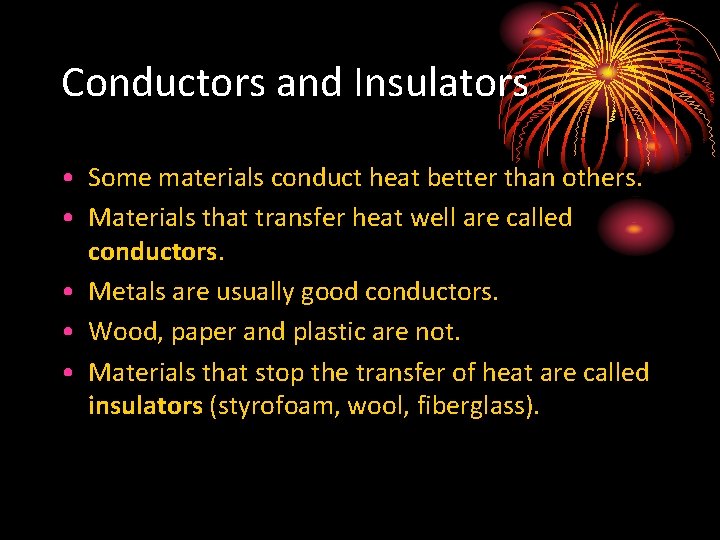 Conductors and Insulators • Some materials conduct heat better than others. • Materials that