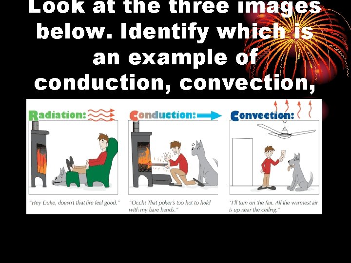 Look at the three images below. Identify which is an example of conduction, convection,