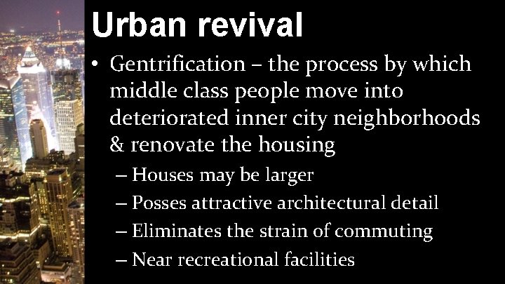 Urban revival • Gentrification – the process by which middle class people move into