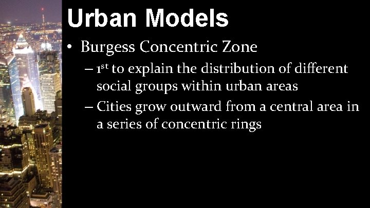 Urban Models • Burgess Concentric Zone – 1 st to explain the distribution of