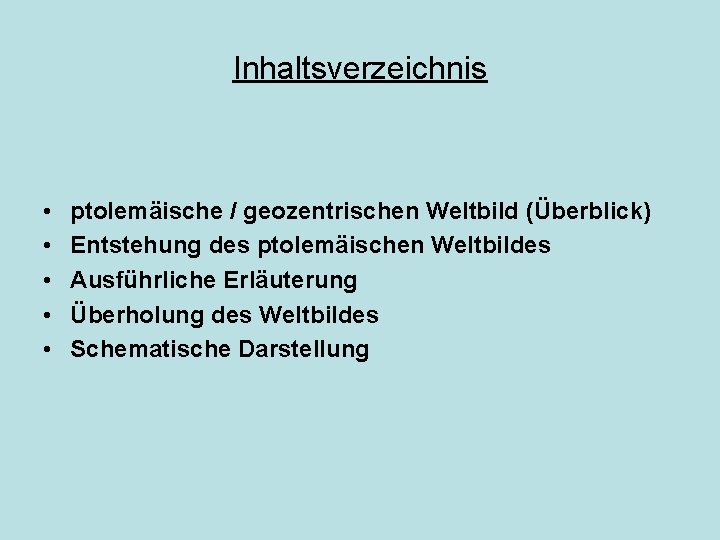 Inhaltsverzeichnis • • • ptolemäische / geozentrischen Weltbild (Überblick) Entstehung des ptolemäischen Weltbildes Ausführliche