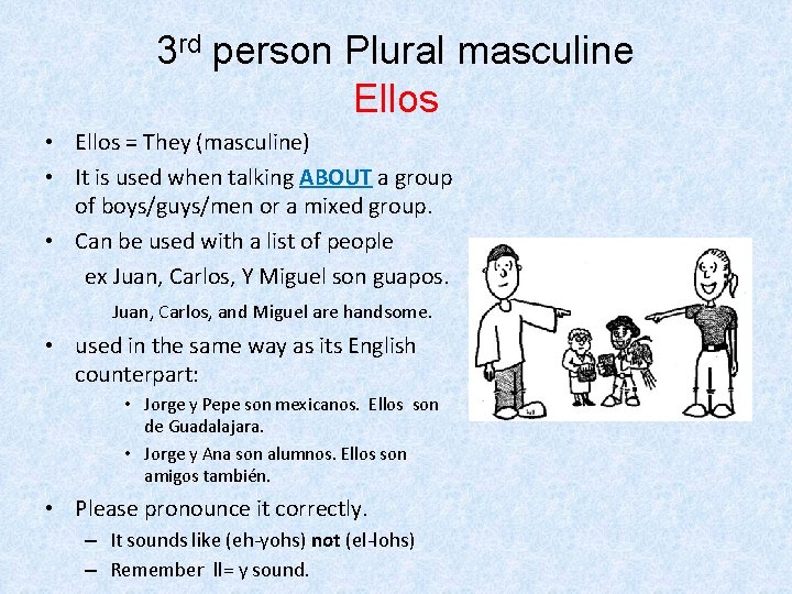 3 rd person Plural masculine Ellos • Ellos = They (masculine) • It is